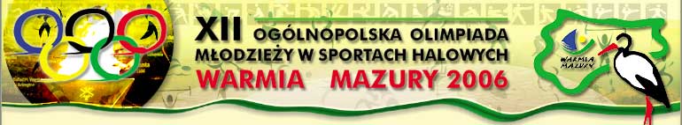 XII Ogólnopolska Olimpiada Młodzieży w sportach halowych - Warmia Mazury 2006